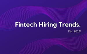 Fintech Hiring Trends 2019 Fintech Executive Recruiters