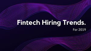Fintech Hiring trends 2019 Fintech Executive Recruiters Tier One People